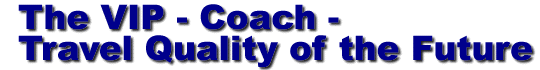 The VIP - Coach -
Travel Quality of the Future